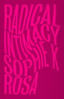 Radical Intimacy, Paperback/Sophie K Rosa