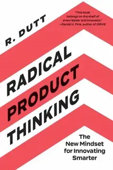 Radical Product Thinking. The New Mindset for Innovating Smarter, Paperback/R. Dutt