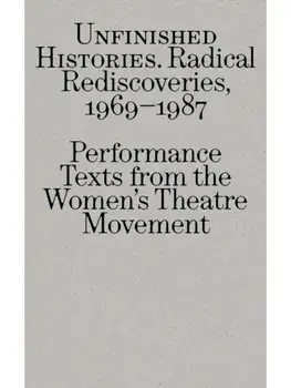 Radical Rediscoveries: Performance Texts from the Women’s Theatre Movement 1969-1987, Paperback/***
