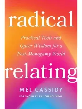 Radical Relating. A Queer and Polyamory-Informed Guide to Love Beyond the Myth of Monogamy, Paperback/Mel Cassidy