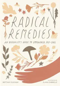 Radical Remedies. An Herbalist's Guide to Empowered Self-Care, Paperback/Elana Gabrielle