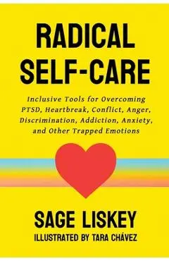 Radical Self-Care: Inclusive Tools for Overcoming PTSD, Heartbreak, Conflict, Anger, Discrimination, Addiction, Anxiety, and Other Trappe - Sage Liskey