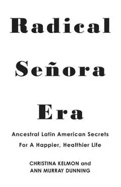 Radical Senora Era: Ancestral Latin American Secrets for a Happier, Healthier Life - Christina Kelmon