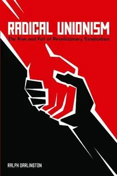 Radical Unionism: The Rise and Fall of Revolutionary Syndicalism, Paperback/Ralph Darlington