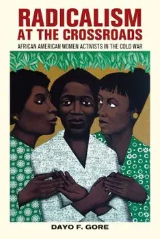 Radicalism at the Crossroads: African American Women Activists in the Cold War, Paperback/Dayo F. Gore