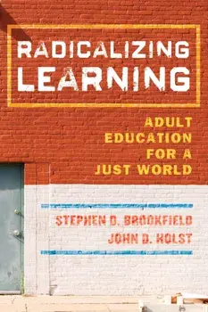 Radicalizing Learning. Adult Education for a Just World, Hardback/John D. Holst