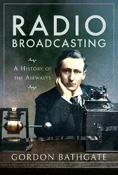 Radio Broadcasting. A History of the Airwaves, Paperback/Gordon Bathgate