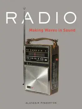 Radio: Making Waves in Sound, Hardcover/Alasdair Pinkerton