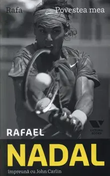 Rafa. Povestea mea/Rafael Nadal, John Carlin