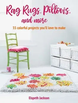 Rag Rugs, Pillows, and More. Over 30 Colorful Ways to Upcycle Fabric for the Home, Paperback/Elspeth Jackson