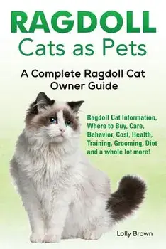 Ragdoll Cats as Pets: Ragdoll Cat Information, Where to Buy, Care, Behavior, Cost, Health, Training, Grooming, Diet and a Whole Lot More! a, Paperback/Lolly Brown