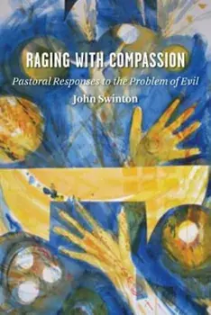 Raging with Compassion: Pastoral Responses to the Problem of Evil, Paperback/John Swinton