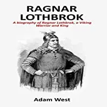 Ragnar Lothbrok: A Biography of Ragnar Lothbrok, A Viking Warrior and King, Paperback/Adam West