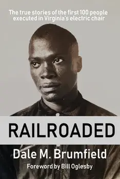 Railroaded: The true stories of the first 100 people executed in Virginia's electric chair, Paperback/Dale M. Brumfield