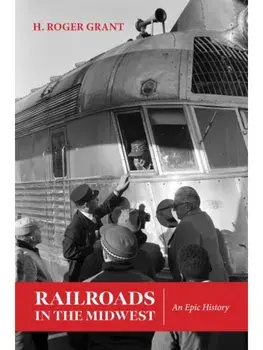Railroads in the Midwest. An Epic History, Paperback/H. Roger Grant