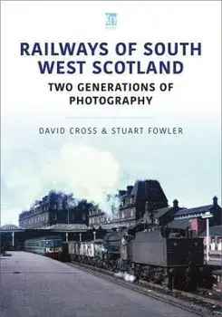 Railways of South West Scotland: Two Generations of Photography, Paperback/David Cross