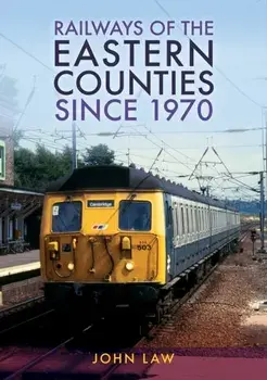 Railways of the Eastern Counties Since 1970, Paperback/John Law