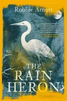 Rain Heron. SHORTLISTED FOR THE MILES FRANKLIN LITERARY AWARD 2021, Paperback/Robbie Arnott