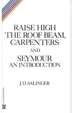 Raise High the Roof Beam, Carpenters and Seymour: An Introduction - J. D. Salinger