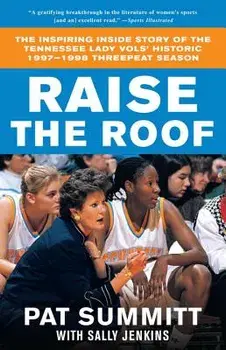 Raise the Roof: The Inspiring Inside Story of the Tennessee Lady Vols' Historic 1997-1998 Threepeat Season, Paperback/Pat Summitt