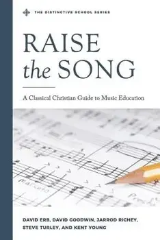 Raise the Song: A Classical Christian Guide to Music Education, Paperback/Jarrod Richey