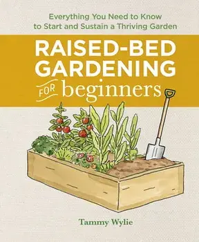 Raised-Bed Gardening for Beginners: Everything You Need to Know to Start and Sustain a Thriving Garden, Hardcover/Tammy Wylie