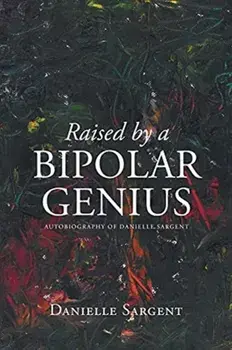 Raised by a Bipolar Genius, Paperback/Danielle Sargent