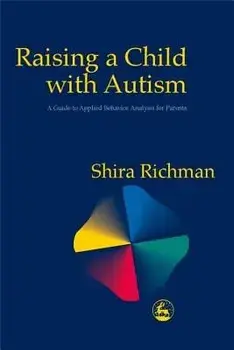 Raising a Child with Autism: A Guide to Applied Behavior Analysis for Parents, Paperback/Shira Richman
