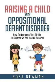 Raising A Child With Oppositional Defiant Disorder: How To Overcome Your Child's Uncooperative And Hostile Behavior, Paperback/Rosa Newman
