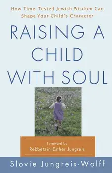 Raising a Child with Soul: How Time-Tested Jewish Wisdom Can Shape Your Child's Character, Paperback/Slovie Jungreis-Wolff