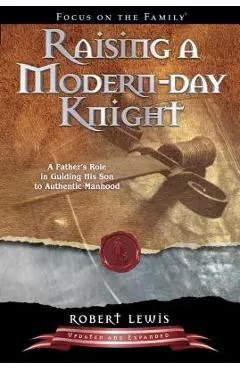 Raising a Modern Day Knight: A Father's Role in Guiding His Son to Authentic Manhood - Robert Lewis