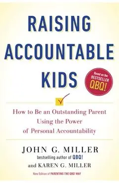 Raising Accountable Kids: How to Be an Outstanding Parent Using the Power of Personal Accountability - John G. Miller