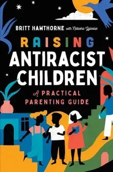 Raising Antiracist Children. A Practical Parenting Guide, Paperback/Britt Hawthorne