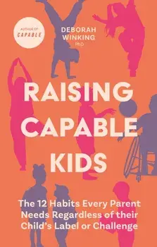 Raising Capable Kids. The 12 Habits Every Parent Needs Regardless of their Child's Label or Challenge, Paperback/Deborah Winking