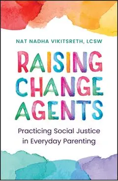 Raising Change Agents: Practicing Social Justice in Everyday Parenting - Tanapol Vikitsreth