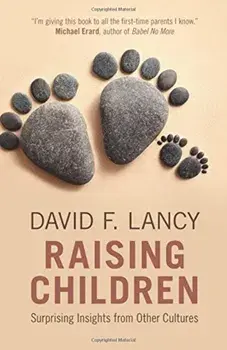 Raising Children: Surprising Insights from Other Cultures, Paperback/David F. Lancy