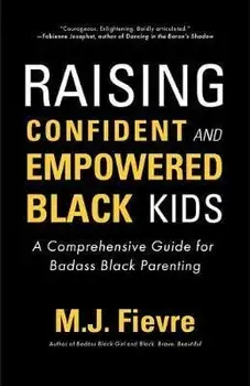 Raising Confident Black Kids: A Comprehensive Guide for Empowering Parents and Teachers of Black Children (Teaching Resource, Gift for Parents, Adol/M. J. Fievre