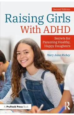 Raising Girls With ADHD: Secrets for Parenting Healthy, Happy Daughters - Mary Anne Richey