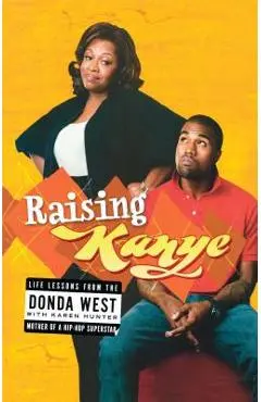 Raising Kanye: Life Lessons from the Mother of a Hip-Hop Superstar - Donda West