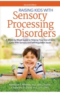 Raising Kids with Sensory Processing Disorders: A Week-By-Week Guide to Helping Your Out-Of-Sync Child with Sensory and Self-Regulation Issues - Rondalyn V. Whitney