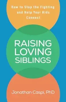 Raising Loving Siblings. How to Stop the Fighting and Help Your Kids Connect, Paperback/***