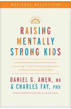 Raising Mentally Strong Kids: How to Combine the Power of Neuroscience with Love and Logic to Grow Confident, Kind, Responsible, and Resilient Child - Amen Md Daniel G.