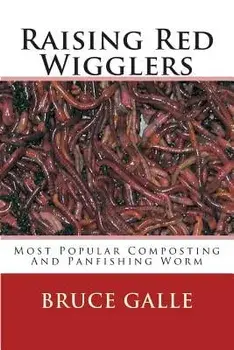 Raising Red Wigglers: Most Popular Composting and Panfishing Worm, Paperback/Bruce Galle