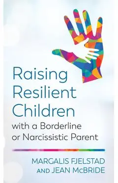 Raising Resilient Children with a Borderline or Narcissistic Parent - Margalis Fjelstad