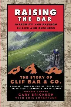 Raising the Bar: Integrity and Passion in Life and Business: The Story of Clif Bar Inc., Paperback/Gary Erickson