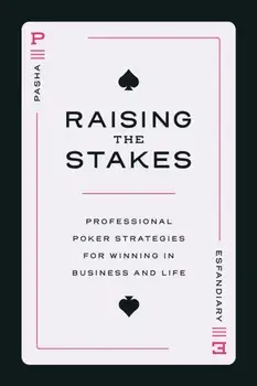 Raising the Stakes. Professional Poker Strategies for Winning in Business and Life, Paperback/Pasha Esfandiary