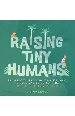 Raising Tiny Humans - Liz Swenson