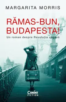 Ramas-bun, Budapesta! Un roman despre Revolutia ungara/Margarita Morris