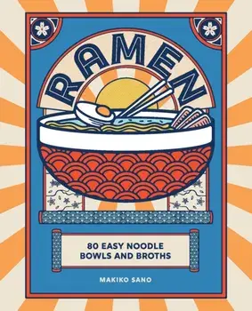 Ramen. 80 easy noodle bowls and broths, Hardback/Makiko Sano