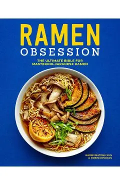 Ramen Obsession: The Ultimate Bible for Mastering Japanese Ramen - Naomi Imatome-yun